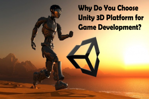 Why Do You Choose Unity3D Platform for Game Development?